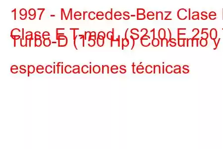 1997 - Mercedes-Benz Clase E
Clase E T-mod. (S210) E 250 T Turbo-D (150 Hp) Consumo y especificaciones técnicas