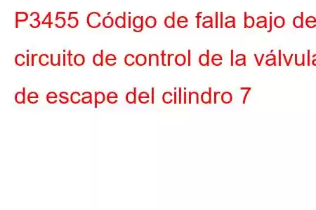 P3455 Código de falla bajo del circuito de control de la válvula de escape del cilindro 7