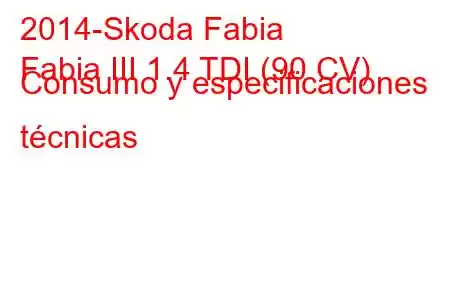 2014-Skoda Fabia
Fabia III 1.4 TDI (90 CV) Consumo y especificaciones técnicas