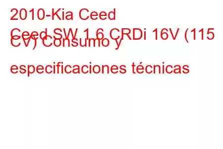 2010-Kia Ceed
Ceed SW 1.6 CRDi 16V (115 CV) Consumo y especificaciones técnicas