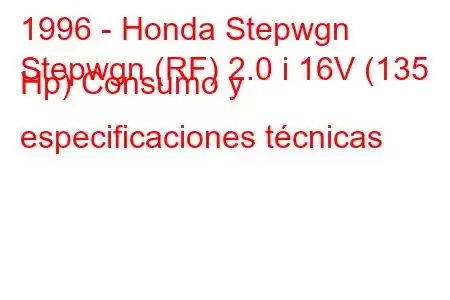 1996 - Honda Stepwgn
Stepwgn (RF) 2.0 i 16V (135 Hp) Consumo y especificaciones técnicas