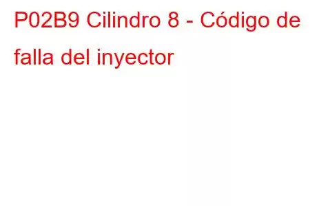 P02B9 Cilindro 8 - Código de falla del inyector