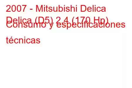 2007 - Mitsubishi Delica
Delica (D5) 2.4 (170 Hp) Consumo y especificaciones técnicas