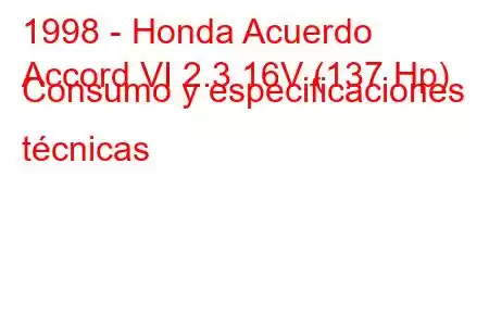 1998 - Honda Acuerdo
Accord VI 2.3 16V (137 Hp) Consumo y especificaciones técnicas