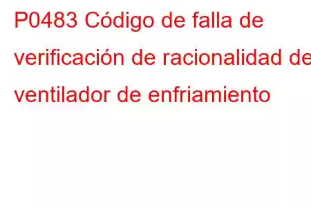 P0483 Código de falla de verificación de racionalidad del ventilador de enfriamiento