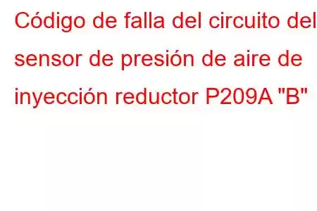 Código de falla del circuito del sensor de presión de aire de inyección reductor P209A 