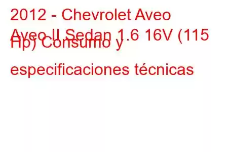 2012 - Chevrolet Aveo
Aveo II Sedan 1.6 16V (115 Hp) Consumo y especificaciones técnicas