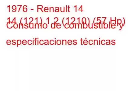 1976 - Renault 14
14 (121) 1.2 (1210) (57 Hp) Consumo de combustible y especificaciones técnicas