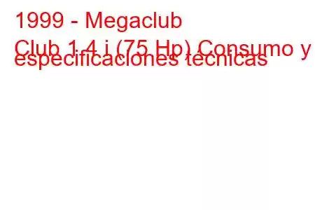 1999 - Megaclub
Club 1.4 i (75 Hp) Consumo y especificaciones técnicas