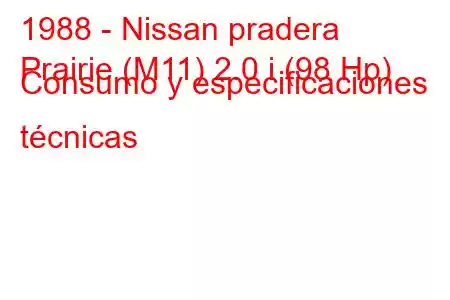 1988 - Nissan pradera
Prairie (M11) 2.0 i (98 Hp) Consumo y especificaciones técnicas