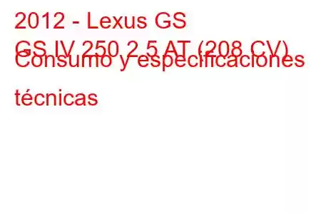 2012 - Lexus GS
GS IV 250 2.5 AT (208 CV) Consumo y especificaciones técnicas