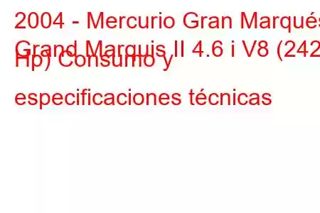 2004 - Mercurio Gran Marqués
Grand Marquis II 4.6 i V8 (242 Hp) Consumo y especificaciones técnicas