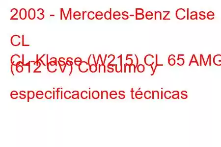 2003 - Mercedes-Benz Clase CL
CL-Klasse (W215) CL 65 AMG (612 CV) Consumo y especificaciones técnicas