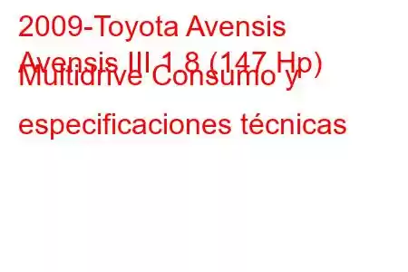 2009-Toyota Avensis
Avensis III 1.8 (147 Hp) Multidrive Consumo y especificaciones técnicas