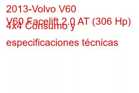 2013-Volvo V60
V60 Facelift 2.0 AT (306 Hp) 4x4 Consumo y especificaciones técnicas