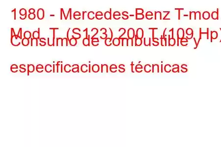 1980 - Mercedes-Benz T-mod.
Mod. T. (S123) 200 T (109 Hp) Consumo de combustible y especificaciones técnicas