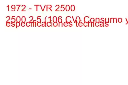 1972 - TVR 2500
2500 2.5 (106 CV) Consumo y especificaciones técnicas