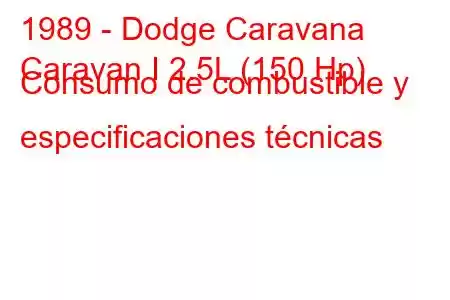 1989 - Dodge Caravana
Caravan I 2.5L (150 Hp) Consumo de combustible y especificaciones técnicas