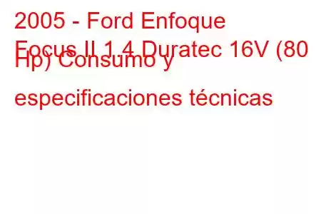 2005 - Ford Enfoque
Focus II 1.4 Duratec 16V (80 Hp) Consumo y especificaciones técnicas