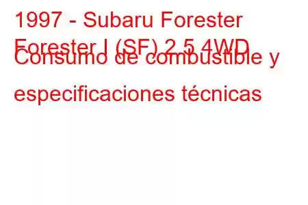 1997 - Subaru Forester
Forester I (SF) 2.5 4WD Consumo de combustible y especificaciones técnicas