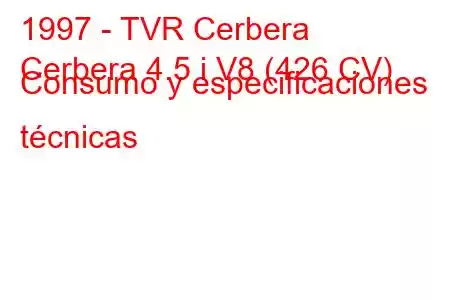 1997 - TVR Cerbera
Cerbera 4.5 i V8 (426 CV) Consumo y especificaciones técnicas