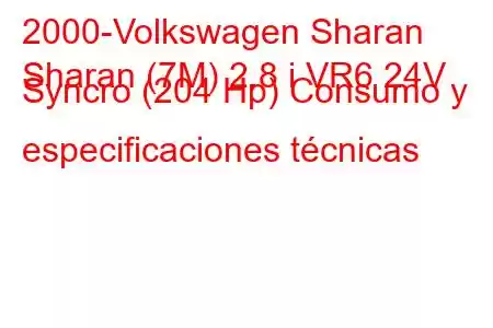 2000-Volkswagen Sharan
Sharan (7M) 2.8 i VR6 24V Syncro (204 Hp) Consumo y especificaciones técnicas