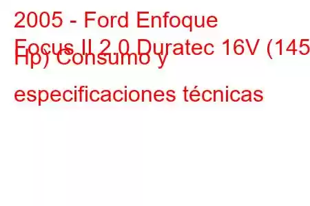 2005 - Ford Enfoque
Focus II 2.0 Duratec 16V (145 Hp) Consumo y especificaciones técnicas