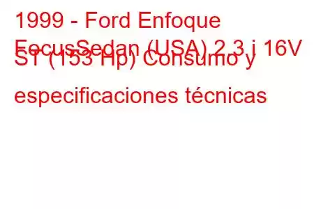 1999 - Ford Enfoque
FocusSedan (USA) 2.3 i 16V ST (153 Hp) Consumo y especificaciones técnicas