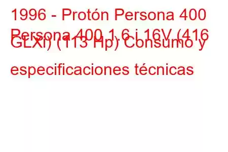 1996 - Protón Persona 400
Persona 400 1.6 i 16V (416 GLXi) (113 Hp) Consumo y especificaciones técnicas