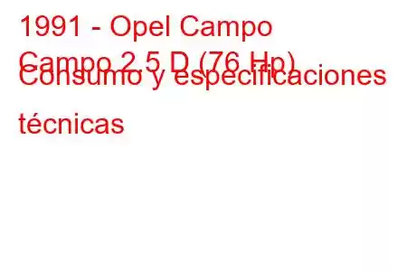 1991 - Opel Campo
Campo 2.5 D (76 Hp) Consumo y especificaciones técnicas