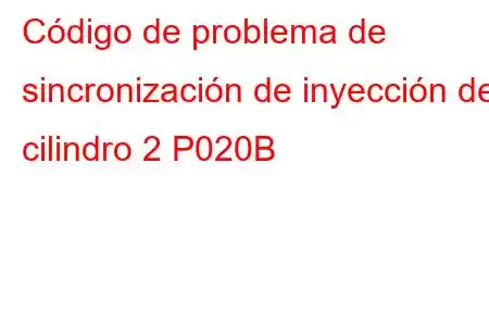 Código de problema de sincronización de inyección del cilindro 2 P020B