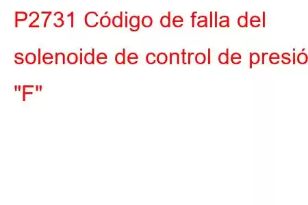 P2731 Código de falla del solenoide de control de presión 