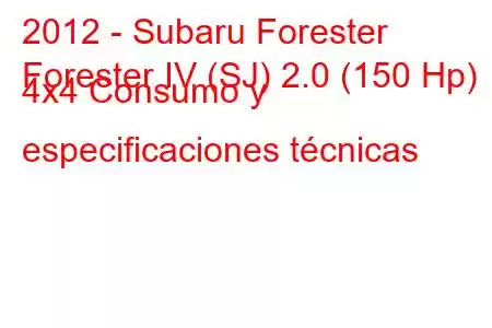 2012 - Subaru Forester
Forester IV (SJ) 2.0 (150 Hp) 4x4 Consumo y especificaciones técnicas