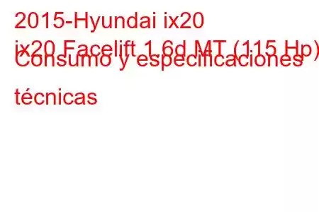 2015-Hyundai ix20
ix20 Facelift 1.6d MT (115 Hp) Consumo y especificaciones técnicas