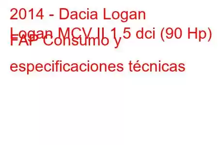 2014 - Dacia Logan
Logan MCV II 1.5 dci (90 Hp) FAP Consumo y especificaciones técnicas