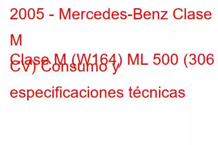 2005 - Mercedes-Benz Clase M
Clase M (W164) ML 500 (306 CV) Consumo y especificaciones técnicas