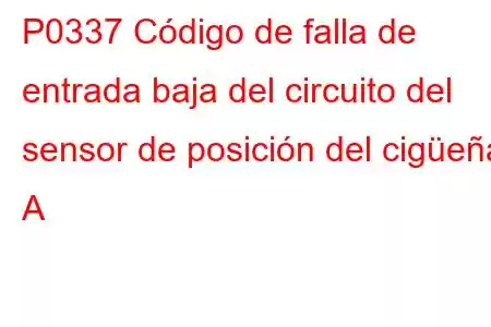 P0337 Código de falla de entrada baja del circuito del sensor de posición del cigüeñal A