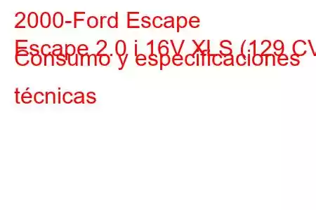 2000-Ford Escape
Escape 2.0 i 16V XLS (129 CV) Consumo y especificaciones técnicas