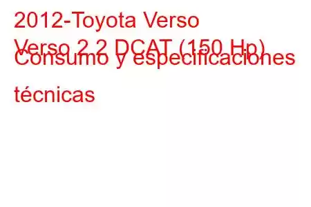 2012-Toyota Verso
Verso 2.2 DCAT (150 Hp) Consumo y especificaciones técnicas