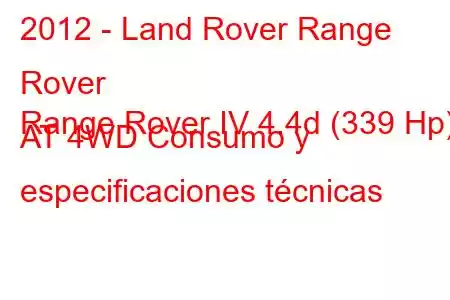 2012 - Land Rover Range Rover
Range Rover IV 4.4d (339 Hp) AT 4WD Consumo y especificaciones técnicas