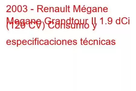 2003 - Renault Mégane
Megane Grandtour II 1.9 dCi (120 CV) Consumo y especificaciones técnicas