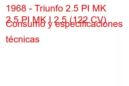 1968 - Triunfo 2.5 PI MK
2.5 PI MK I 2.5 (122 CV) Consumo y especificaciones técnicas