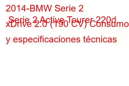 2014-BMW Serie 2 Serie 2 Active Tourer 220d xDrive 2.0 (190 CV) Consumo y especificaciones técnicas