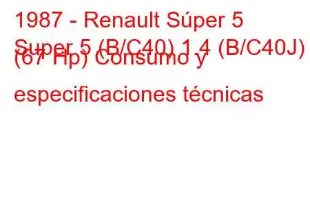 1987 - Renault Súper 5
Super 5 (B/C40) 1.4 (B/C40J) (67 Hp) Consumo y especificaciones técnicas