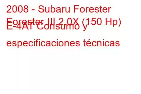 2008 - Subaru Forester
Forester III 2.0X (150 Hp) E-4AT Consumo y especificaciones técnicas