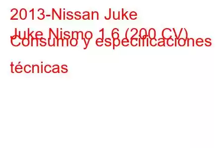 2013-Nissan Juke
Juke Nismo 1.6 (200 CV) Consumo y especificaciones técnicas