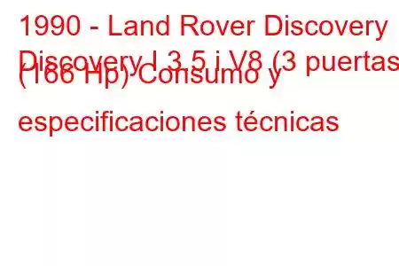 1990 - Land Rover Discovery
Discovery I 3.5 i V8 (3 puertas) (166 Hp) Consumo y especificaciones técnicas