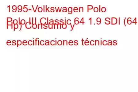 1995-Volkswagen Polo
Polo III Classic 64 1.9 SDI (64 Hp) Consumo y especificaciones técnicas