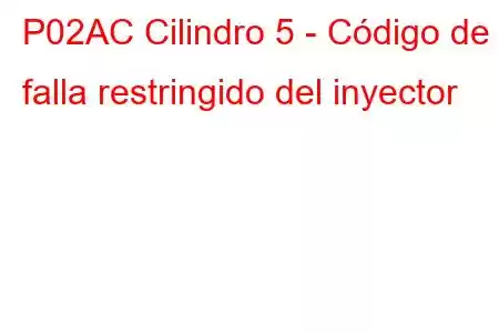 P02AC Cilindro 5 - Código de falla restringido del inyector