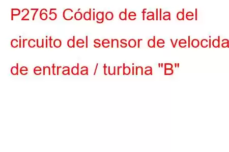 P2765 Código de falla del circuito del sensor de velocidad de entrada / turbina 